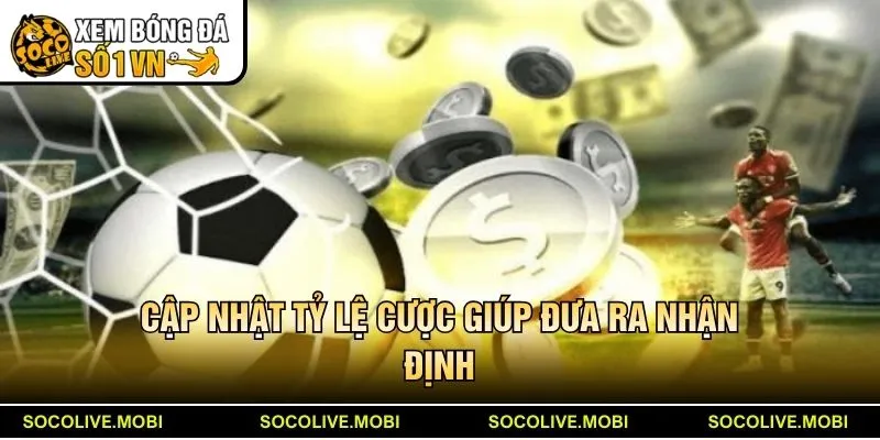 Cập nhật tỷ lệ cược giúp đưa ra nhận định