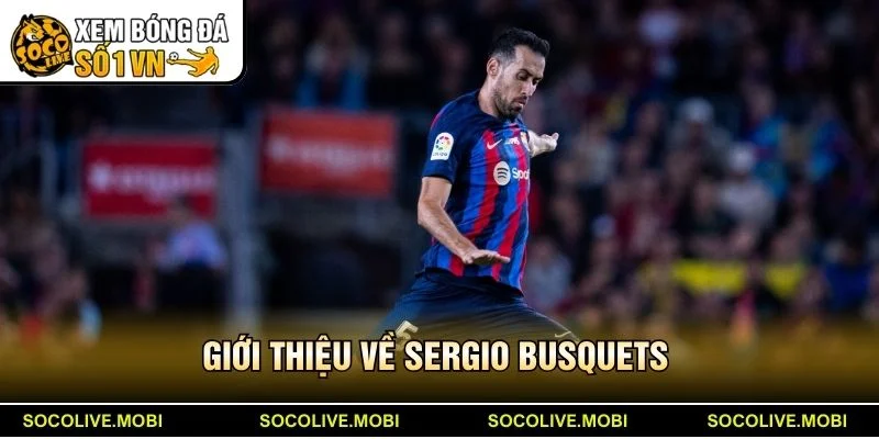 Giới thiệu về Sergio Busquets